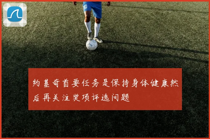 约基奇首要任务是保持身体健康然后再关注奖项评选问题