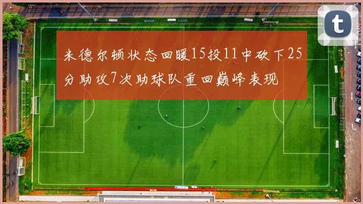 米德尔顿状态回暖15投11中砍下25分助攻7次助球队重回巅峰表现
