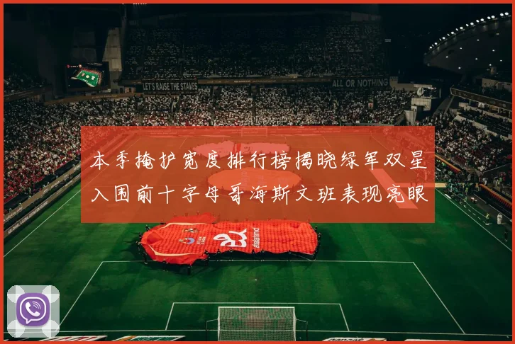 本季掩护宽度排行榜揭晓绿军双星入围前十字母哥海斯文班表现亮眼