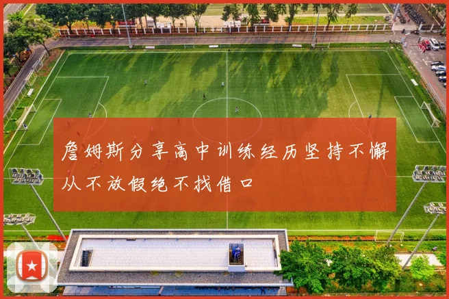詹姆斯分享高中训练经历坚持不懈从不放假绝不找借口